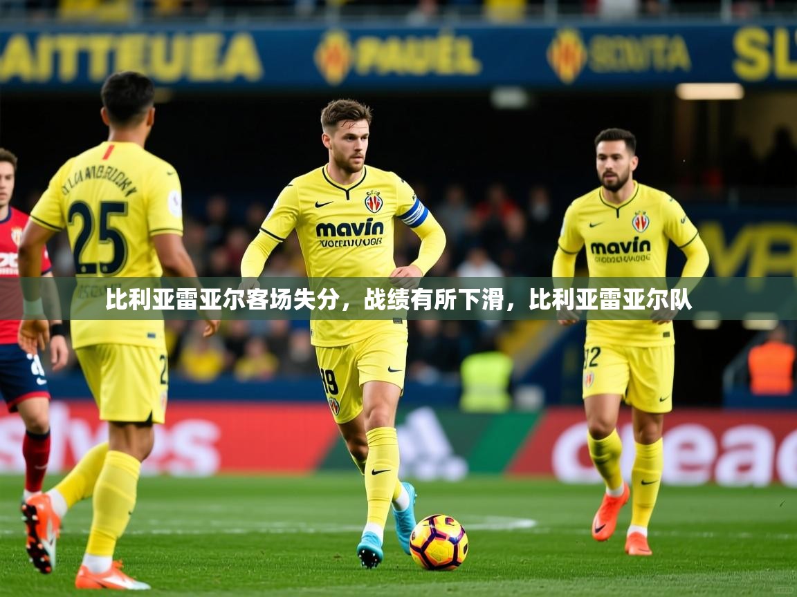 2025开云体育app网页版入口比利亚雷亚尔客场失分，战绩有所下滑，比利亚雷亚尔队  第2张