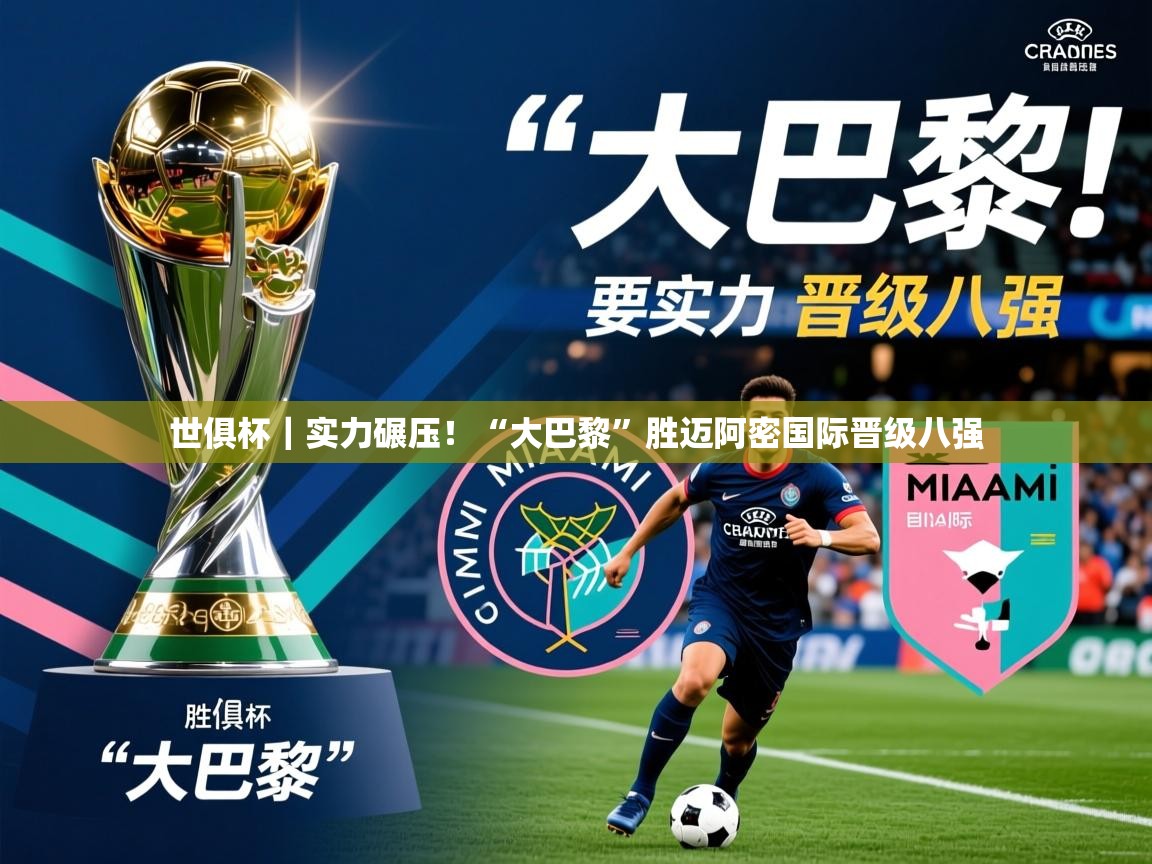 2025开云kaiyun体育app入口下载官网世俱杯｜实力碾压！“大巴黎”胜迈阿密国际晋级八强  第3张