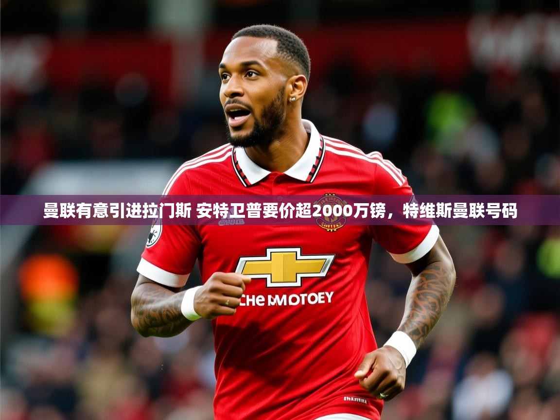 2025开运体育入口曼联有意引进拉门斯 安特卫普要价超2000万镑,特维斯曼联号码 第1张